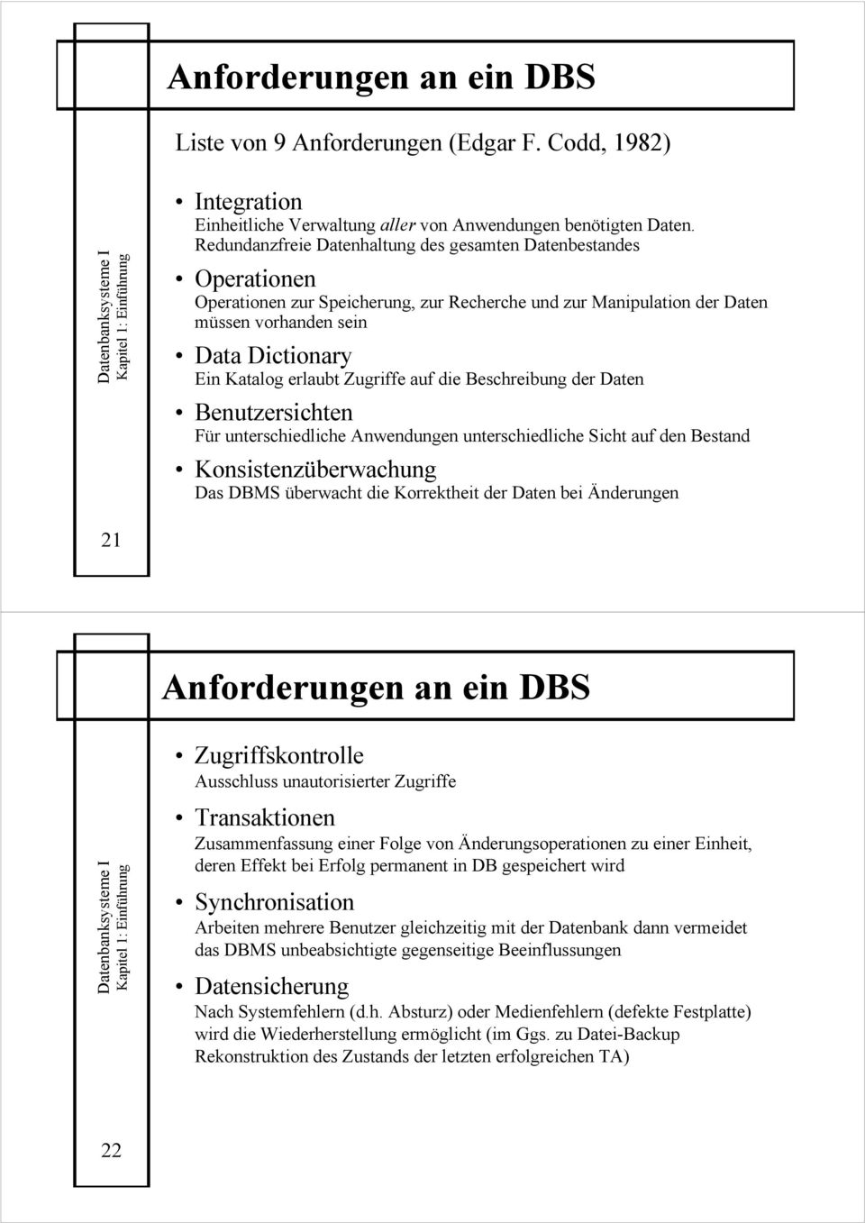 Zugriffe auf die Beschreibung der Daten Benutzersichten Für unterschiedliche Anwendungen unterschiedliche Sicht auf den Bestand Konsistenzüberwachung Das DBMS überwacht die Korrektheit der Daten bei