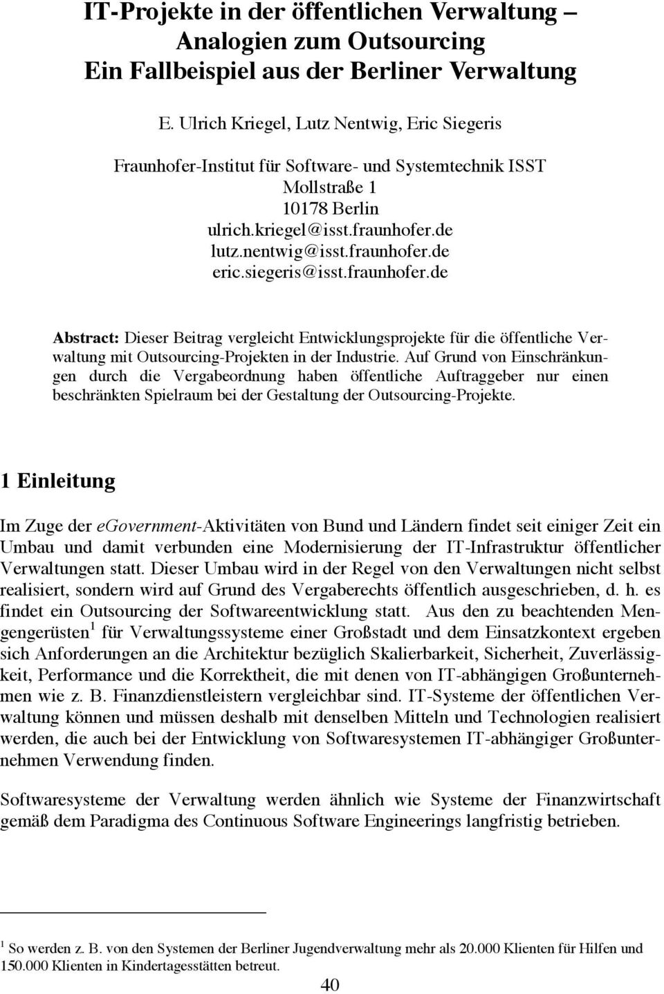 siegeris@isst.fraunhofer.de Abstract: Dieser Beitrag vergleicht Entwicklungsprojekte für die öffentliche Verwaltung mit Outsourcing-Projekten in der Industrie.