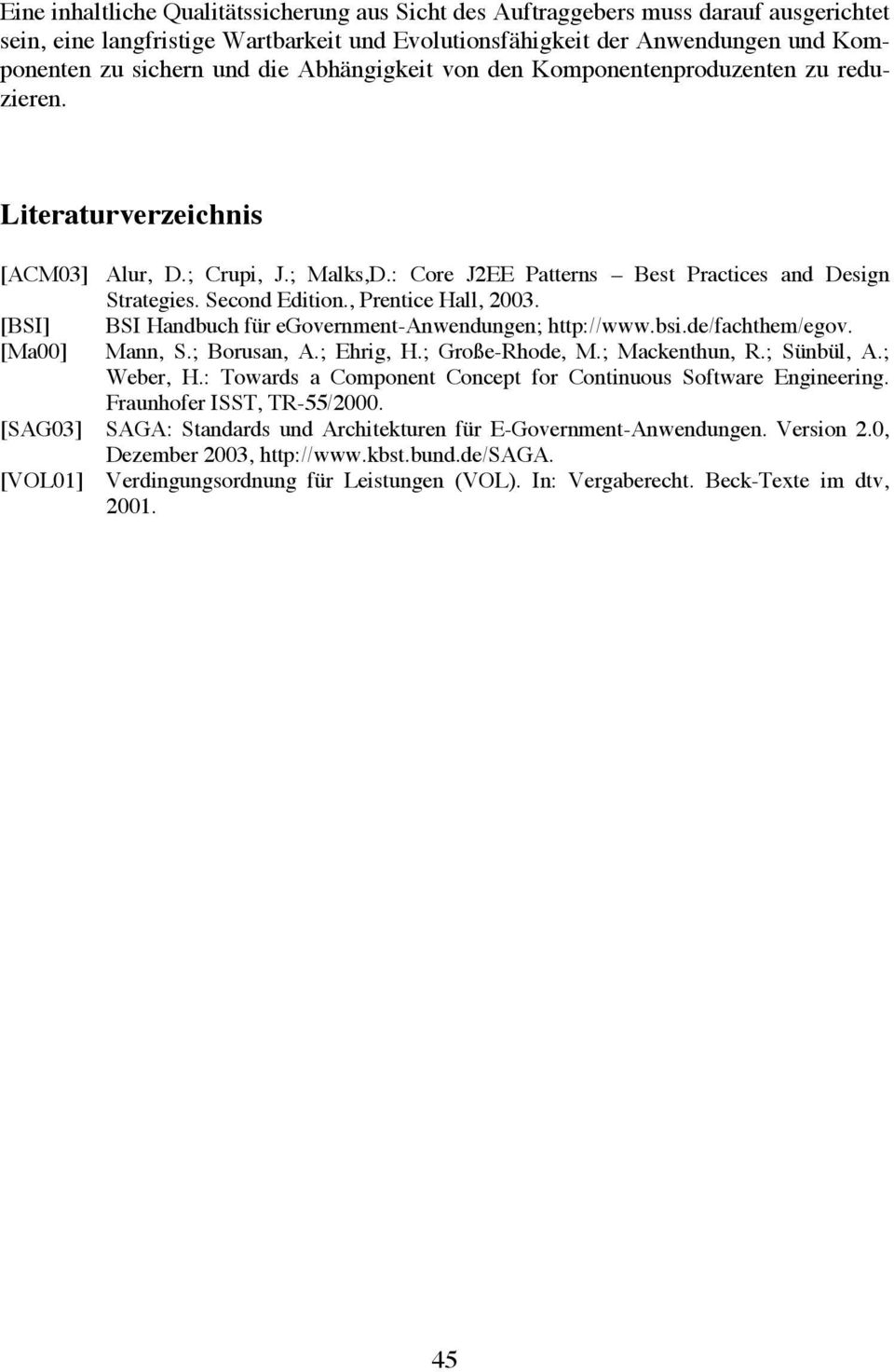 , Prentice Hall, 2003. [BSI] BSI Handbuch für egovernment-anwendungen; http://www.bsi.de/fachthem/egov. [Ma00] Mann, S.; Borusan, A.; Ehrig, H.; Große-Rhode, M.; Mackenthun, R.; Sünbül, A.; Weber, H.