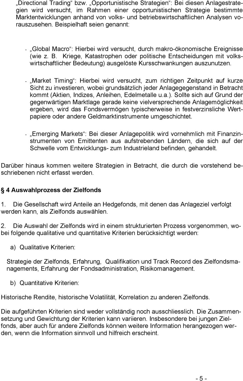 Analysen vorauszusehen. Beispielhaft seien genannt: - Global Macro : Hierbei wird versucht, durch makro-ökonomische Ereignisse (wie z. B. Kriege, Katastrophen oder politische Entscheidungen mit volkswirtschaftlicher Bedeutung) ausgelöste Kursschwankungen auszunutzen.