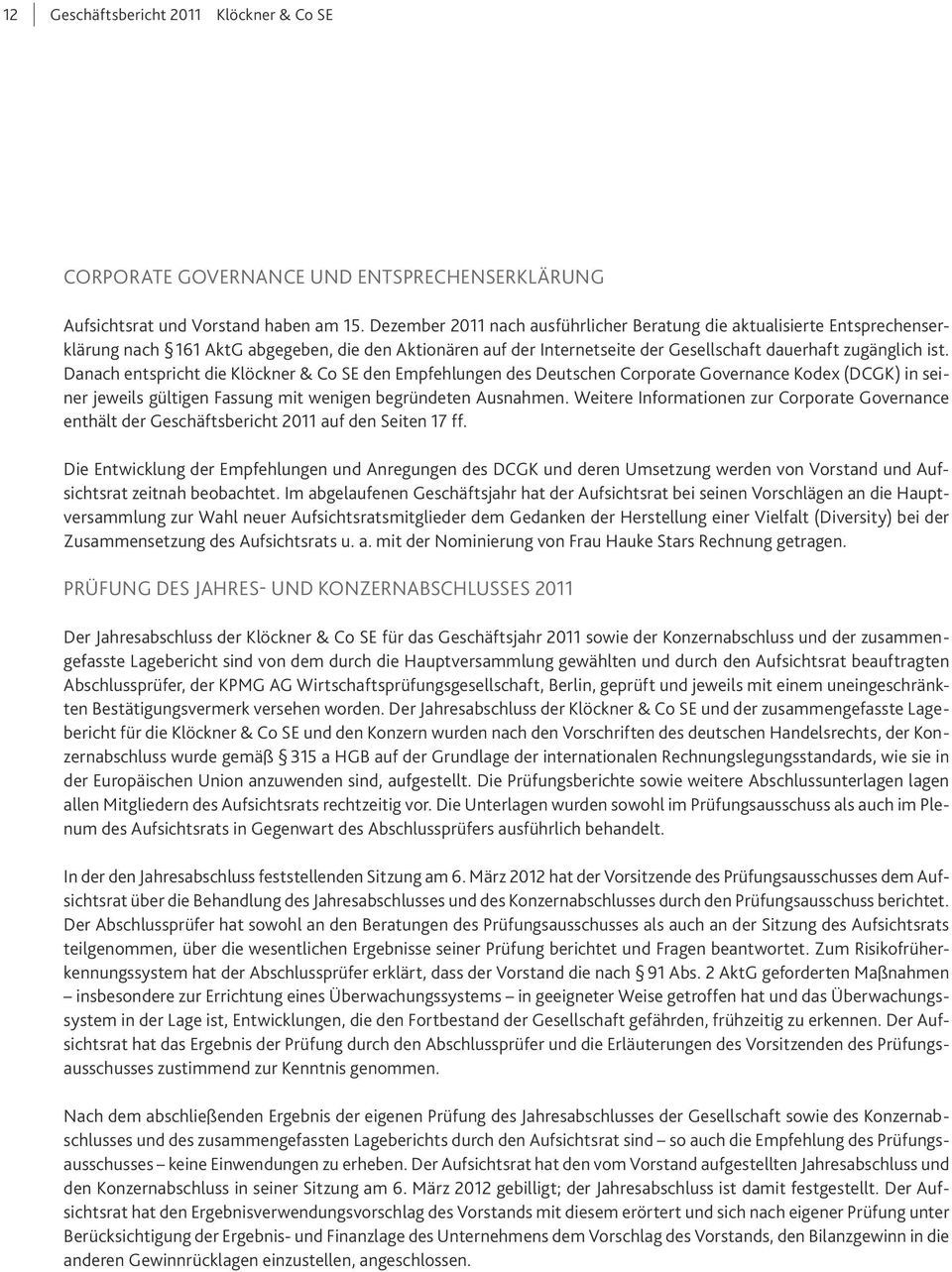 Danach entspricht die Klöckner & Co SE den Empfehlungen des Deutschen Corporate Governance Kodex (DCGK) in seiner jeweils gültigen Fassung mit wenigen begründeten Ausnahmen.