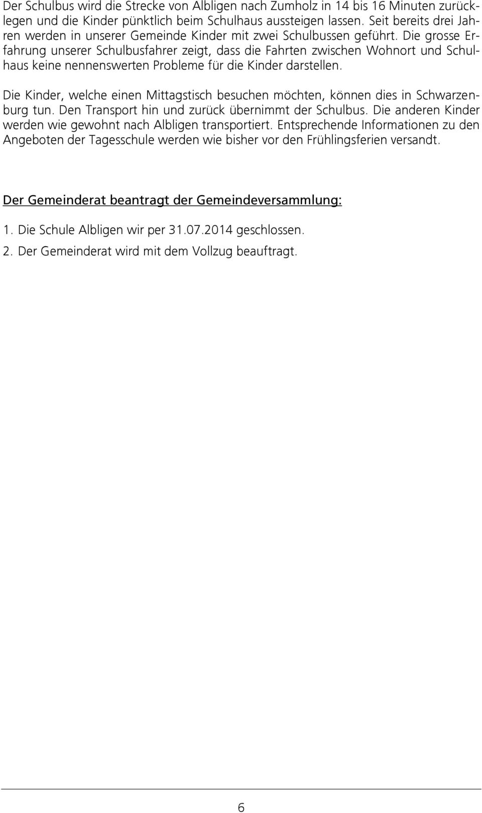 Die grosse Erfahrung unserer Schulbusfahrer zeigt, dass die Fahrten zwischen Wohnort und Schulhaus keine nennenswerten Probleme für die Kinder darstellen.