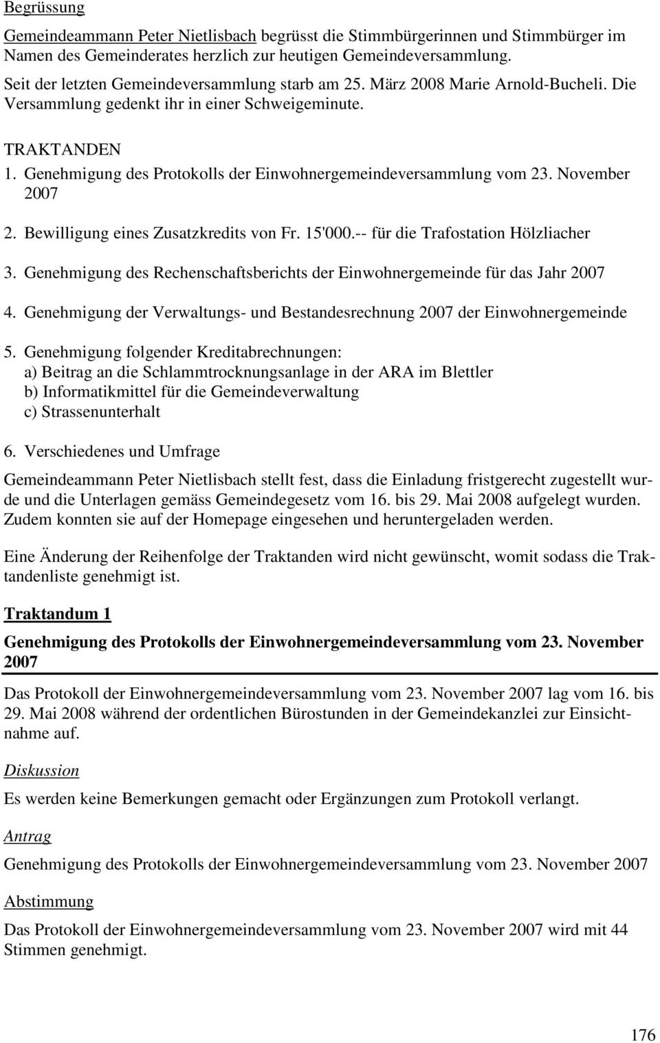 Genehmigung des Protokolls der Einwohnergemeindeversammlung vom 23. November 2007 2. Bewilligung eines Zusatzkredits von Fr. 15'000.-- für die Trafostation Hölzliacher 3.