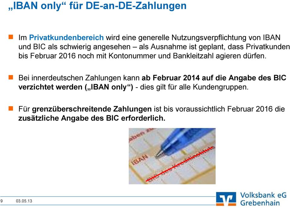 Bei innerdeutschen Zahlungen kann ab Februar 2014 auf die Angabe des BIC verzichtet werden ( IBAN only ) - dies gilt für alle
