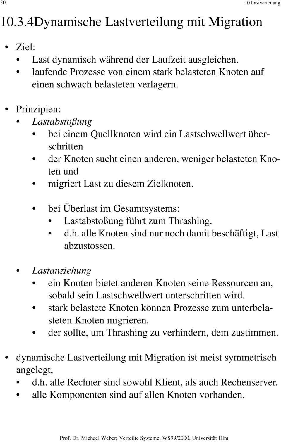 Prinzipien: Lastabstoßung bei einem Quellknoten wird ein Lastschwellwert überschritten der Knoten sucht einen anderen, weniger belasteten Knoten und migriert Last zu diesem Zielknoten.