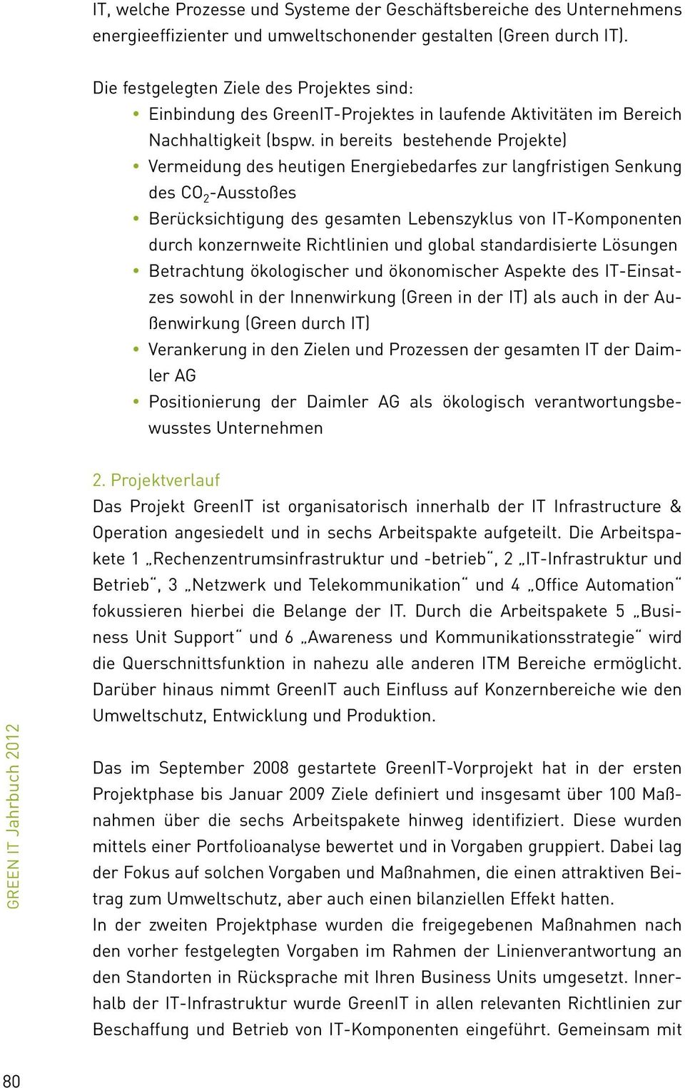 in bereits bestehende Projekte) Vermeidung des heutigen Energiebedarfes zur langfristigen Senkung des CO 2 -Ausstoßes Berücksichtigung des gesamten Lebenszyklus von IT-Komponenten durch konzernweite