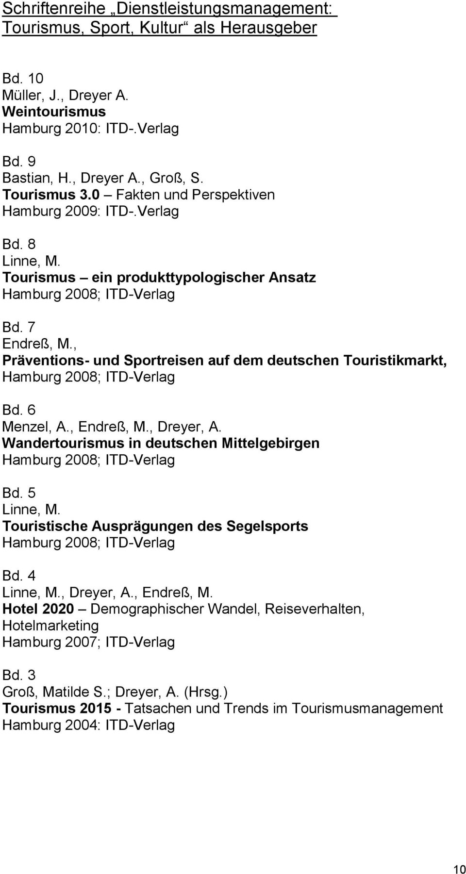 , Präventions- und Sportreisen auf dem deutschen Touristikmarkt, Hamburg 2008; ITD-Verlag Bd. 6 Menzel, A., Endreß, M., Wandertourismus in deutschen Mittelgebirgen Hamburg 2008; ITD-Verlag Bd.