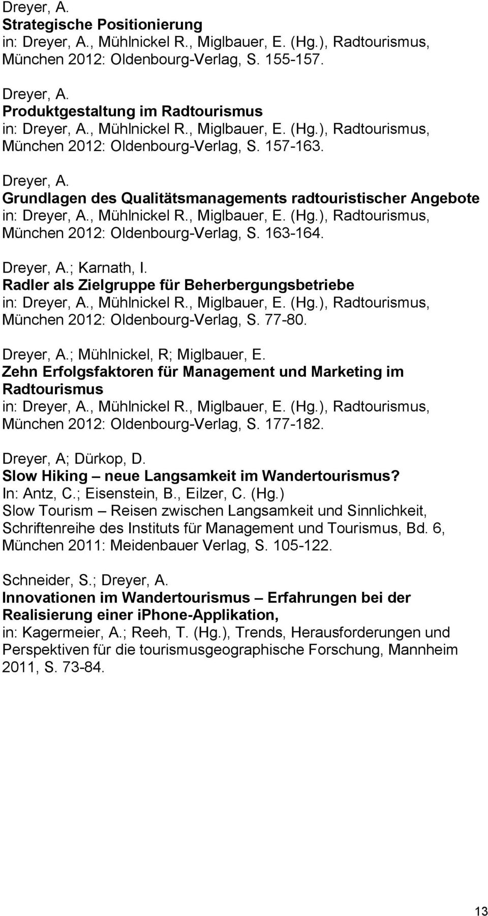 Radler als Zielgruppe für Beherbergungsbetriebe in:, Mühlnickel R., Miglbauer, E. (Hg.), Radtourismus, München 2012: Oldenbourg-Verlag, S. 77-80. ; Mühlnickel, R; Miglbauer, E.