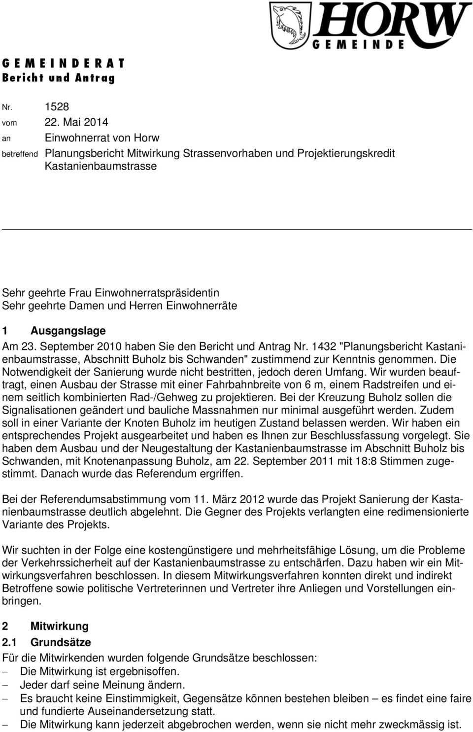 Herren Einwohnerräte Ausgangslage Am. September 00 haben Sie den Bericht und Antrag Nr. "Planungsbericht Kastanienbaumstrasse, Abschnitt Buholz bis Schwanden" zustimmend zur Kenntnis genommen.