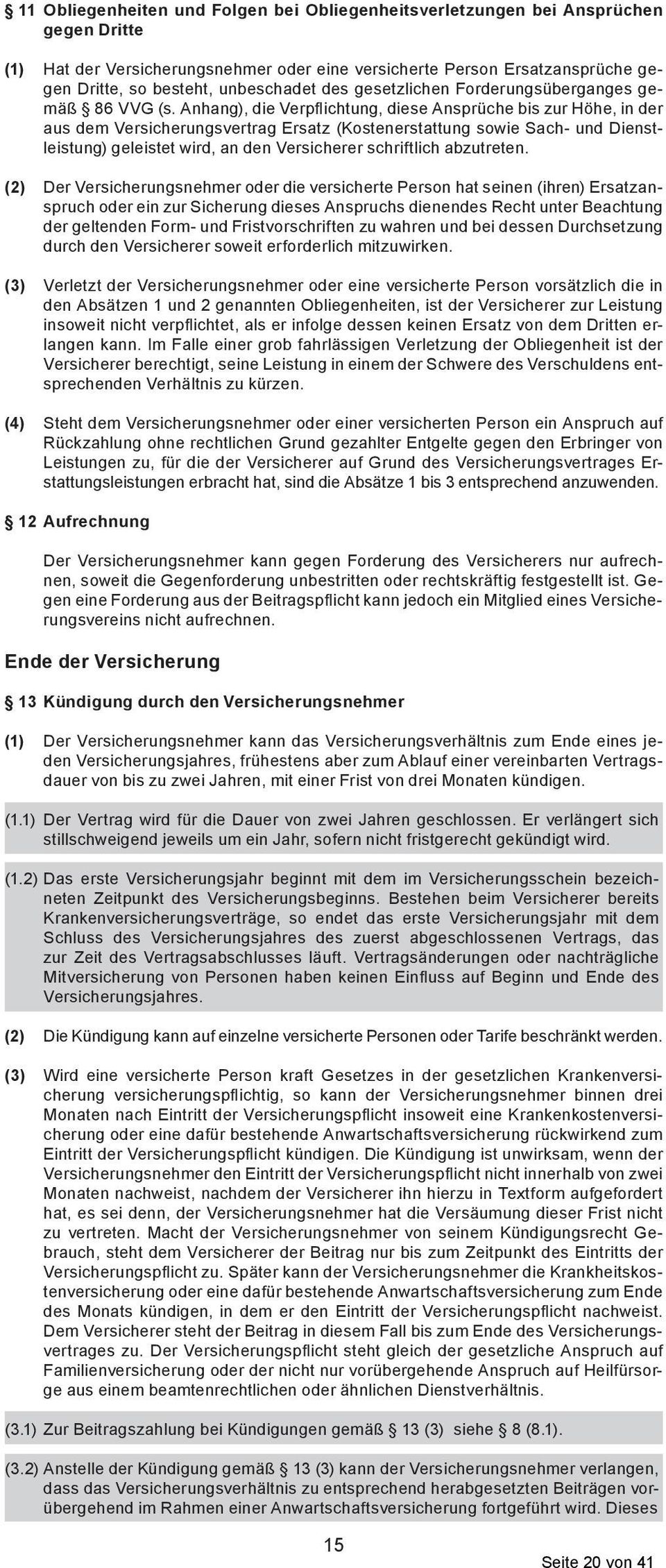 Anhang), die Verpfl ichtung, diese Ansprüche bis zur Höhe, in der aus dem Versicherungsvertrag Ersatz (Kostenerstattung sowie Sach- und Dienstleistung) geleistet wird, an den Versicherer schriftlich