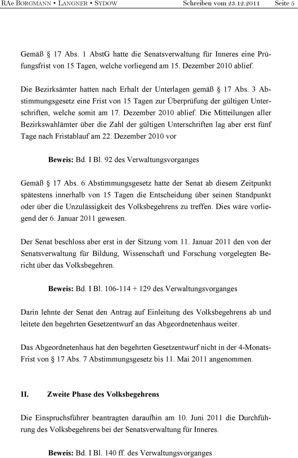 Die Mitteilungen aller Bezirkswahlämter über die Zahl der gültigen Unterschriften lag aber erst fünf Tage nach Fristablauf am 22. Dezember 2010 vor Beweis: Bd. I Bl.
