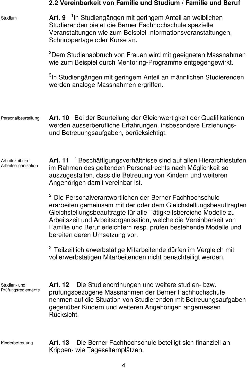 Dem Studienabbruch von Frauen wird mit geeigneten Massnahmen wie zum Beispiel durch Mentoring-Programme entgegengewirkt.