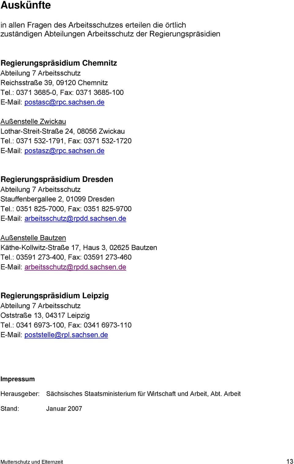 : 0371 532-1791, Fax: 0371 532-1720 E-Mail: postasz@rpc.sachsen.de Regierungspräsidium Dresden Abteilung 7 Arbeitsschutz Stauffenbergallee 2, 01099 Dresden Tel.