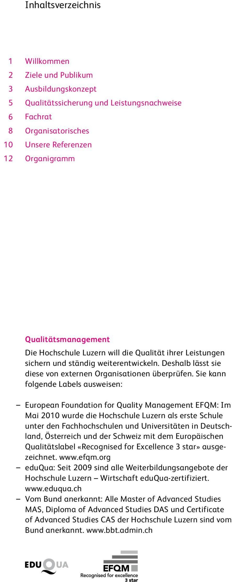 Sie kann folgende Labels ausweisen: European Foundation for Quality Management EFQM: Im Mai 2010 wurde die Hochschule Luzern als erste Schule unter den Fachhochschulen und Universitäten in