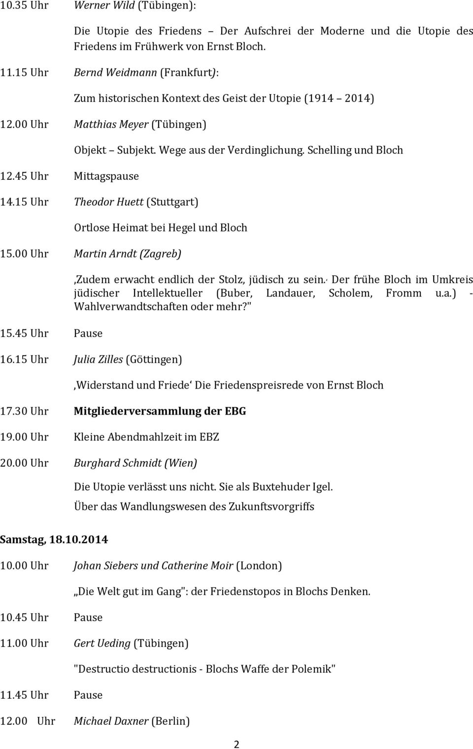 Schelling und Bloch 14.15 Uhr Theodor Huett (Stuttgart) Ortlose Heimat bei Hegel und Bloch 15.00 Uhr Martin Arndt (Zagreb) 15.45 Uhr Pause Zudem erwacht endlich der Stolz, jüdisch zu sein.