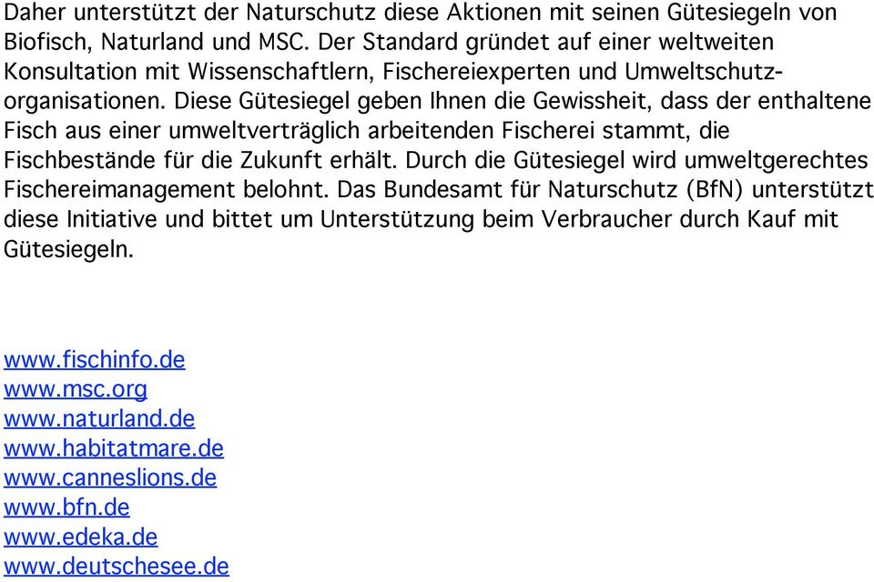 Diese Gütesiegel geben Ihnen die Gewissheit, dass der enthaltene Fisch aus einer umweltverträglich arbeitenden Fischerei stammt, die Fischbestände für die Zukunft erhält.