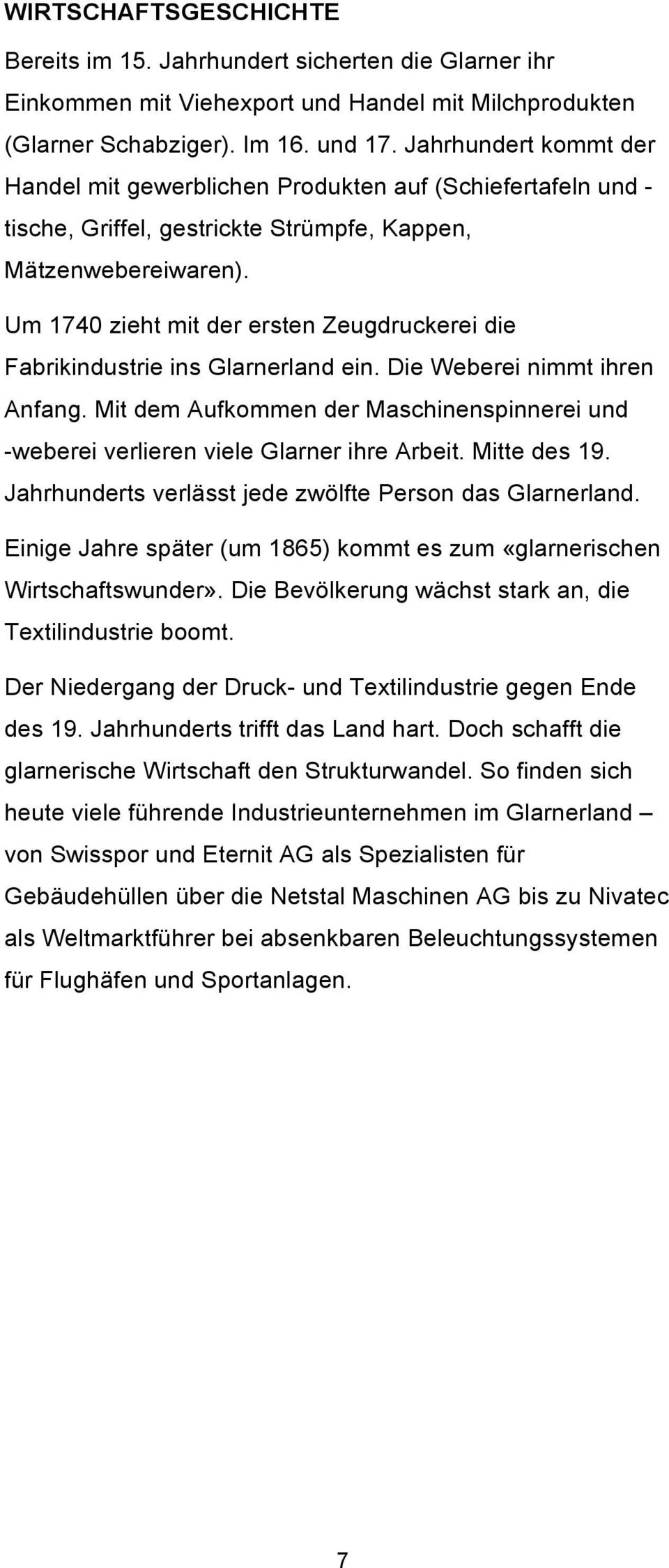 Um 1740 zieht mit der ersten Zeugdruckerei die Fabrikindustrie ins Glarnerland ein. Die Weberei nimmt ihren Anfang.