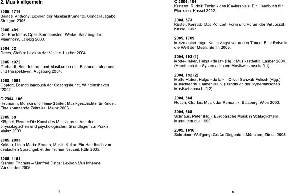 2005, 1889 Göpfert, Bernd:Handbuch der Gesangskunst. Wilhelmshaven 4 2002. Q 2004, 106 Heumann, Monika und Hans-Günter: Musikgeschichte für Kinder. Eine spannende Zeitreise. Mainz 2003.