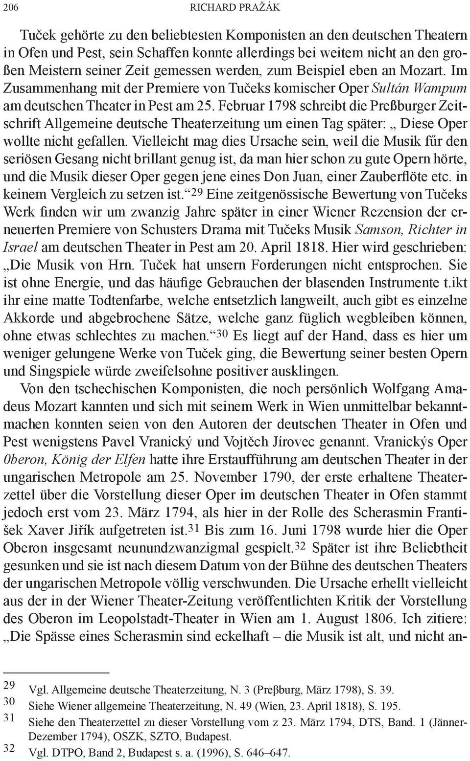 Februar 1798 schreibt die Preßburger Zeitschrift Allgemeine deutsche Theaterzeitung um einen Tag später: Diese Oper wollte nicht gefallen.