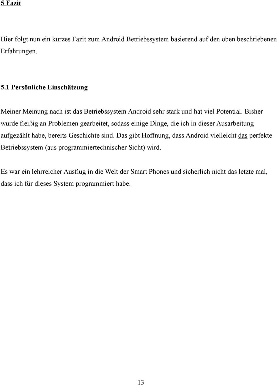 Bisher wurde fleißig an Problemen gearbeitet, sodass einige Dinge, die ich in dieser Ausarbeitung aufgezählt habe, bereits Geschichte sind.