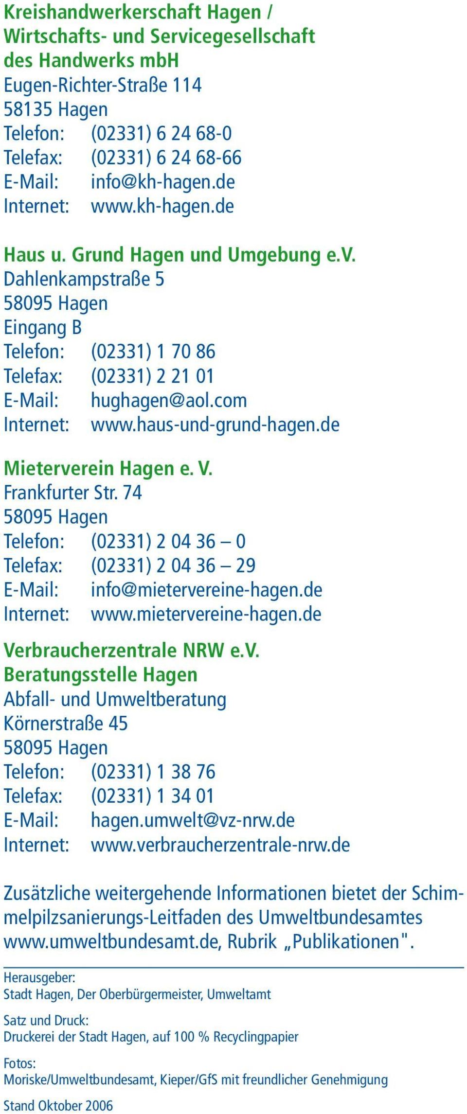 haus-und-grund-hagen.de Mieterverein Hagen e. V. Frankfurter Str. 74 Telefon: (02331) 2 04 36 0 Telefax: (02331) 2 04 36 29 E-Mail: info@mietervereine-hagen.de Internet: www.mietervereine-hagen.de Verbraucherzentrale NRW e.
