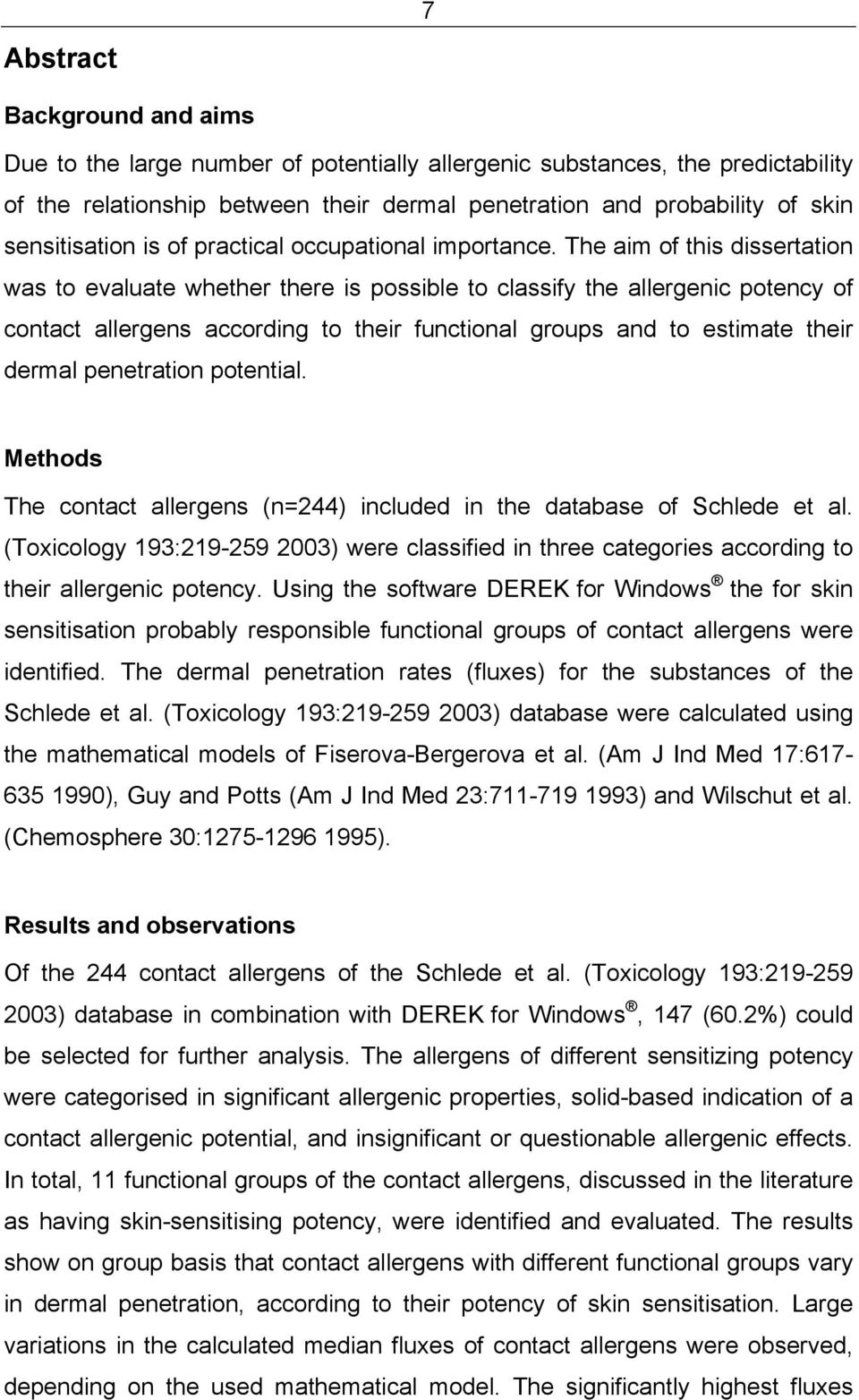 The aim of this dissertation was to evaluate whether there is possible to classify the allergenic potency of contact allergens according to their functional groups and to estimate their dermal