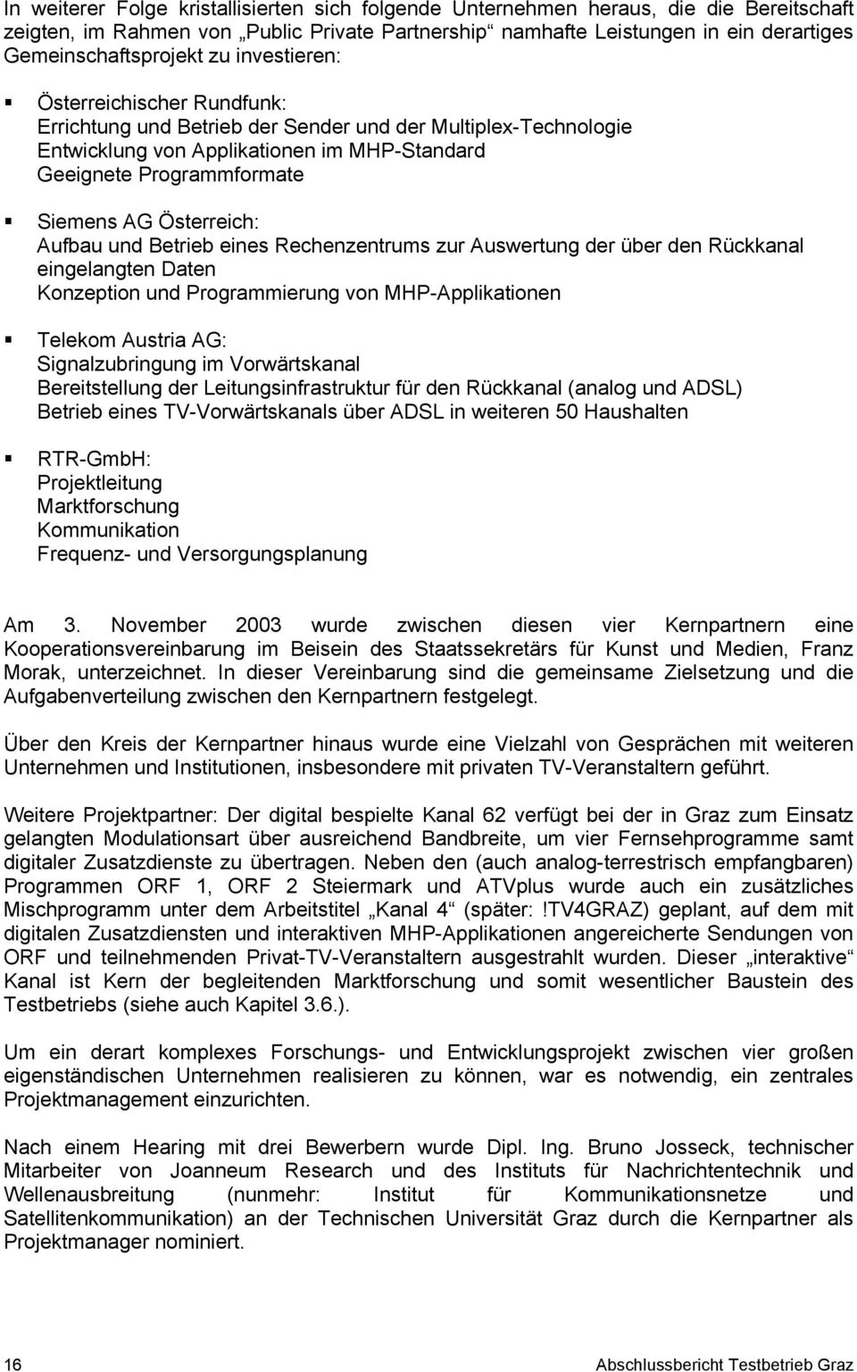 Österreich: Aufbau und Betrieb eines Rechenzentrums zur Auswertung der über den Rückkanal eingelangten Daten Konzeption und Programmierung von MHP-Applikationen Telekom Austria AG: Signalzubringung