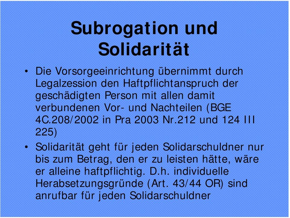 212 und 124 III 225) Solidarität geht für jeden Solidarschuldner nur bis zum Betrag, den er zu leisten hätte,