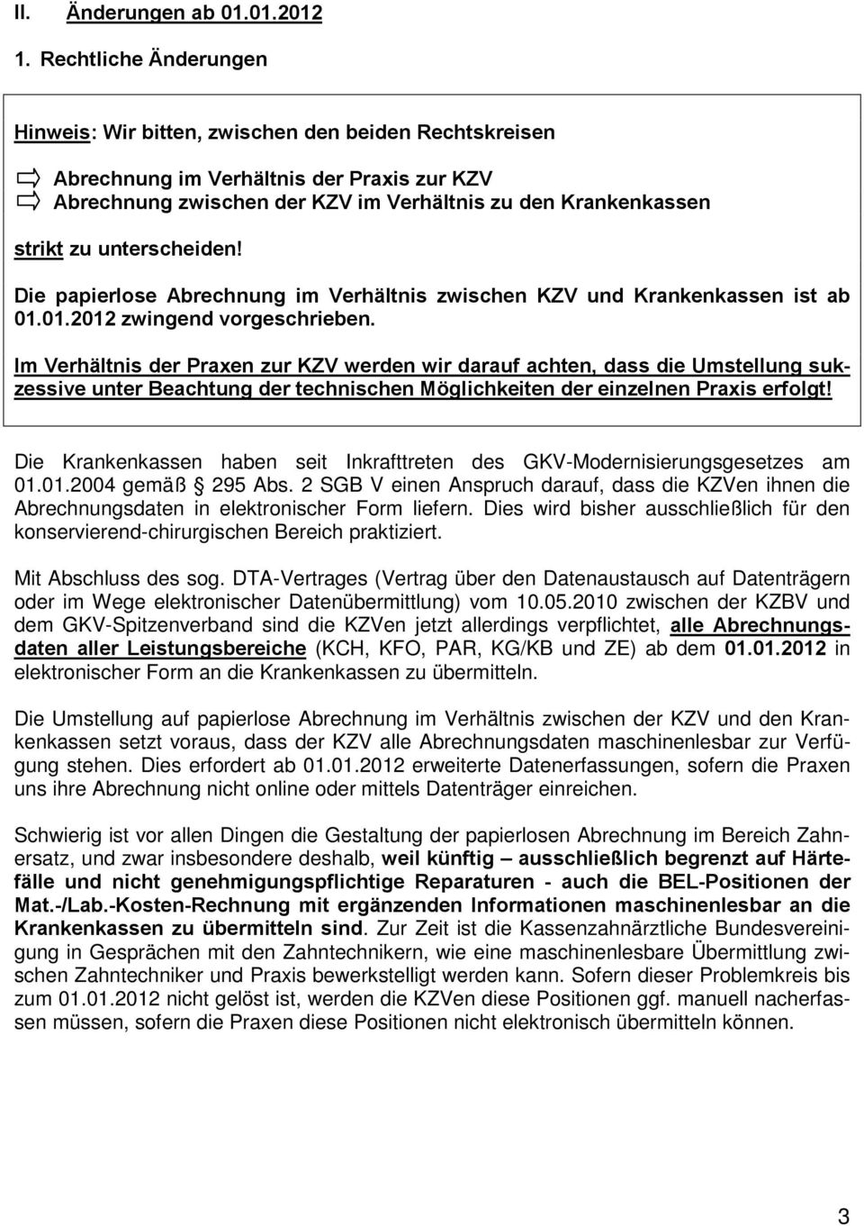 unterscheiden! Die papierlse Abrechnung im Verhältnis zwischen KZV und Krankenkassen ist ab 01.01.2012 zwingend vrgeschrieben.