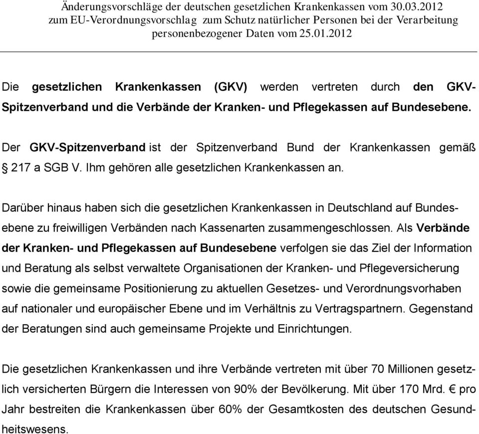 Darüber hinaus haben sich die gesetzlichen Krankenkassen in Deutschland auf Bundesebene zu freiwilligen Verbänden nach Kassenarten zusammengeschlossen.