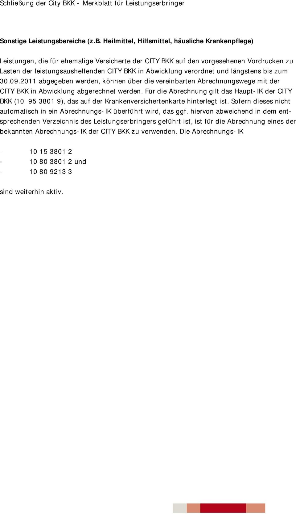Heilmittel, Hilfsmittel, häusliche Krankenpflege) Leistungen, die für ehemalige Versicherte der CITY BKK auf den vorgesehenen Vordrucken zu Lasten der leistungsaushelfenden CITY BKK in Abwicklung