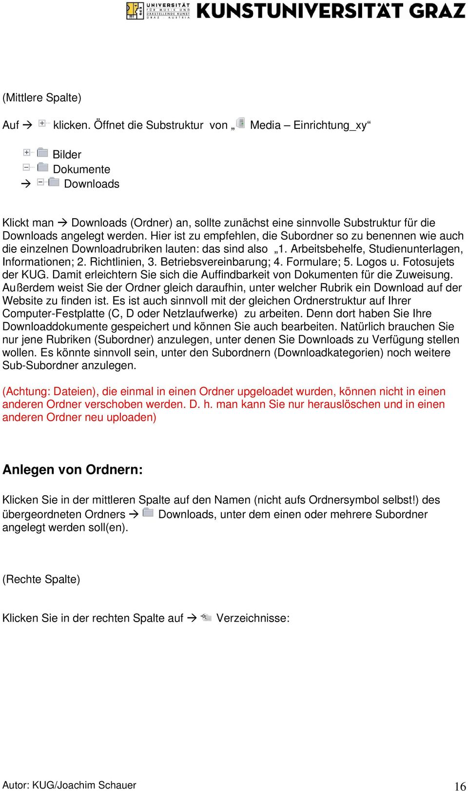 Hier ist zu empfehlen, die Subordner so zu benennen wie auch die einzelnen Downloadrubriken lauten: das sind also 1. Arbeitsbehelfe, Studienunterlagen, Informationen; 2. Richtlinien, 3.