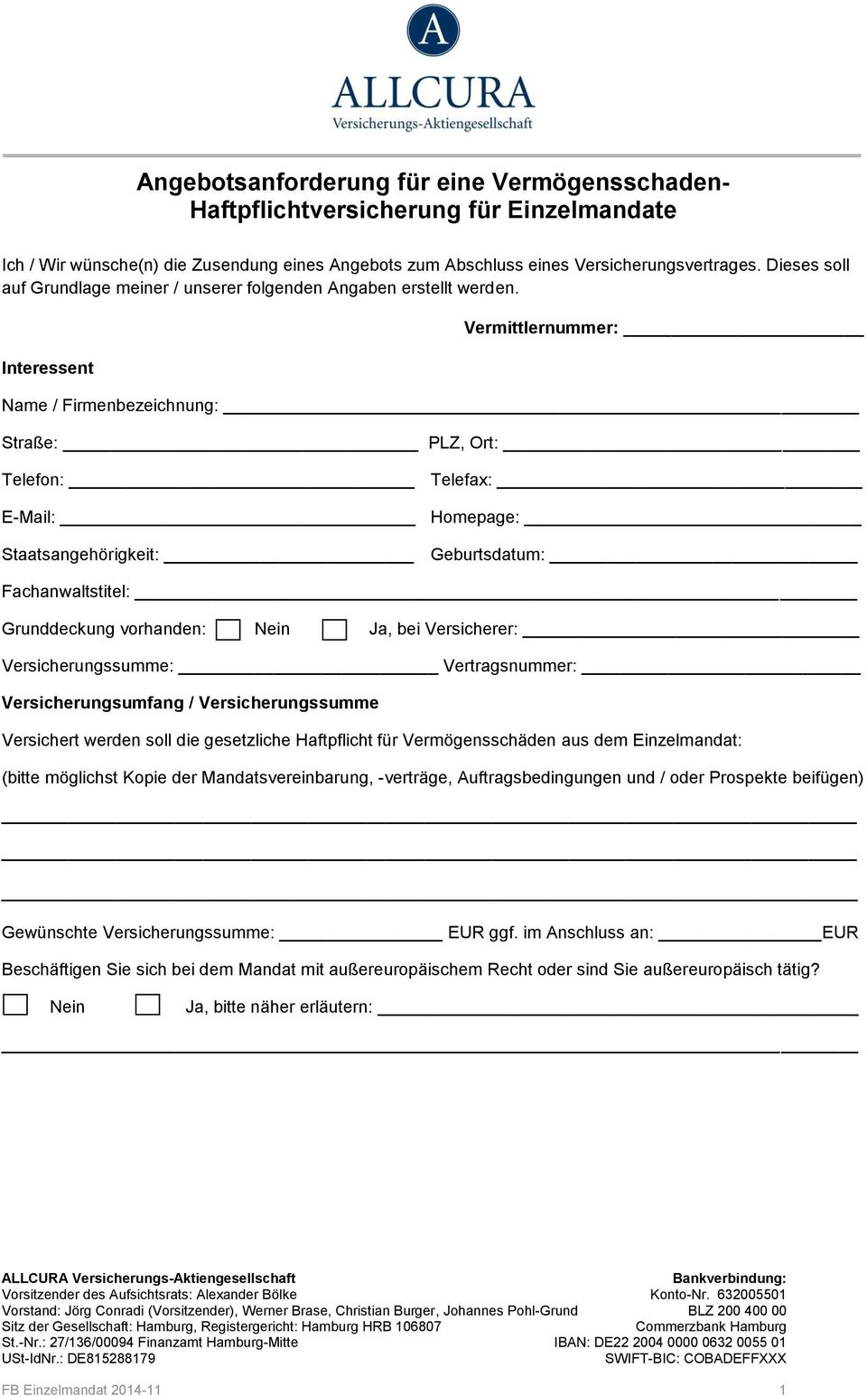 Interessent Vermittlernummer: Name / Firmenbezeichnung: Straße: PLZ, Ort: Telefon: Telefax: E-Mail: Homepage: Staatsangehörigkeit: Geburtsdatum: Fachanwaltstitel: Grunddeckung vorhanden: Nein Ja, bei