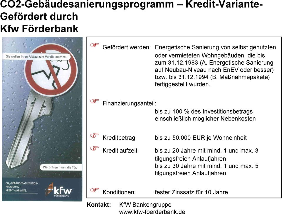 Finanzierungsanteil: bis zu 100 % des Investitionsbetrags einschließlich möglicher Nebenkosten Kreditbetrag: Kreditlaufzeit: Konditionen: Kontakt: bis zu 50.