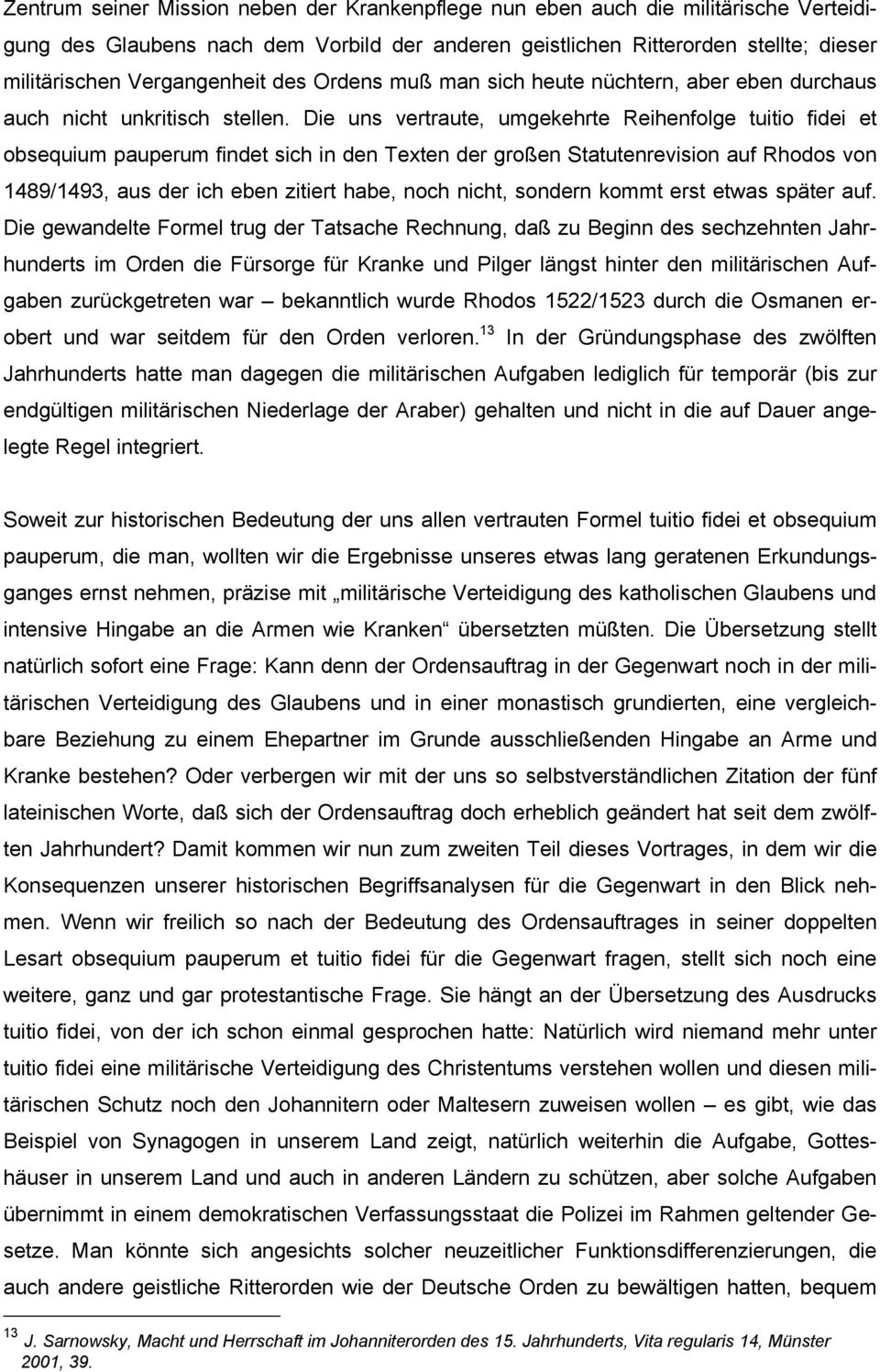 Die uns vertraute, umgekehrte Reihenfolge tuitio fidei et obsequium pauperum findet sich in den Texten der großen Statutenrevision auf Rhodos von 1489/1493, aus der ich eben zitiert habe, noch nicht,