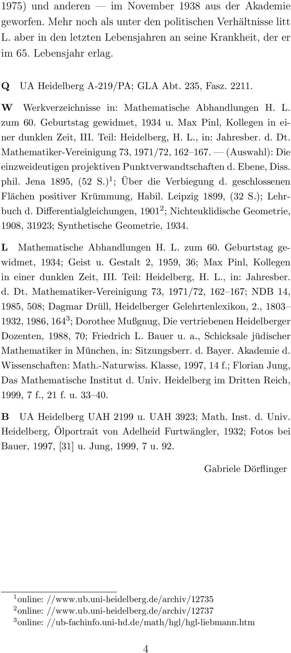 Max Pinl, Kollegen in einer dunklen Zeit, III. Teil: Heidelberg, H. L., in: Jahresber. d. Dt. Mathematiker-Vereinigung 73, 1971/72, 162 167.