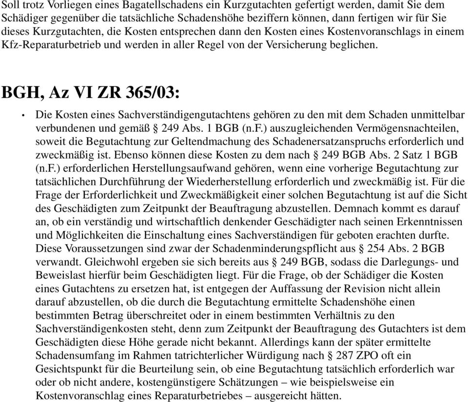 BGH, Az VI ZR 365/03: Die Kosten eines Sachverständigengutachtens gehören zu den mit dem Schaden unmittelbar verbundenen und gemäß 249 Abs. 1 BGB (n.f.