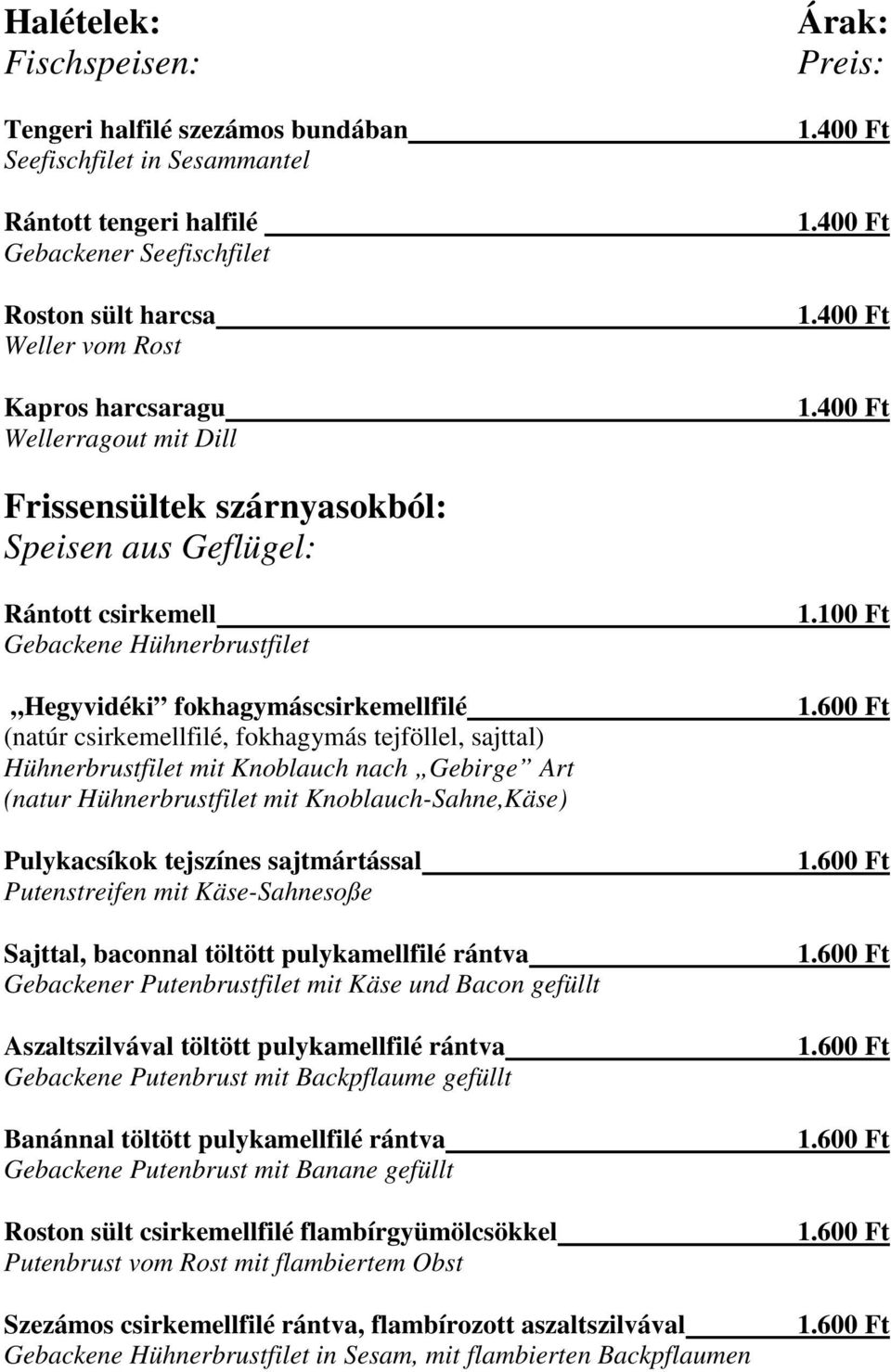 fokhagymás tejföllel, sajttal) Hühnerbrustfilet mit Knoblauch nach Gebirge Art (natur Hühnerbrustfilet mit Knoblauch-Sahne,Käse) Pulykacsíkok tejszínes sajtmártással Putenstreifen mit Käse-Sahnesoße