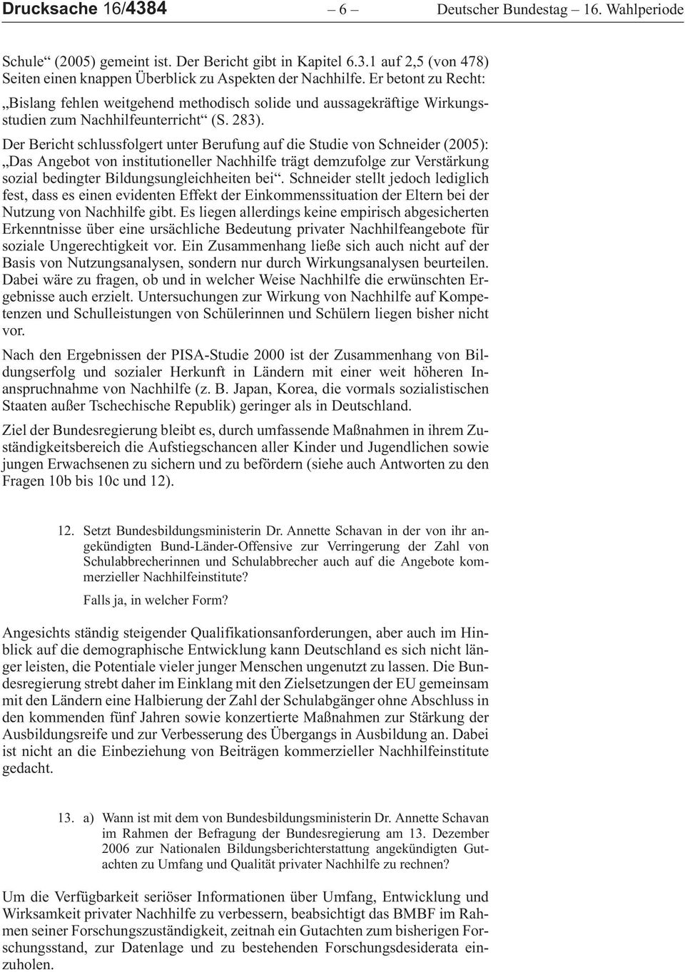 Der Bericht schlussfolgert unter Berufung auf die Studie von Schneider (2005): Das Angebot von institutioneller Nachhilfe trägt demzufolge zur Verstärkung sozial bedingter Bildungsungleichheiten bei.