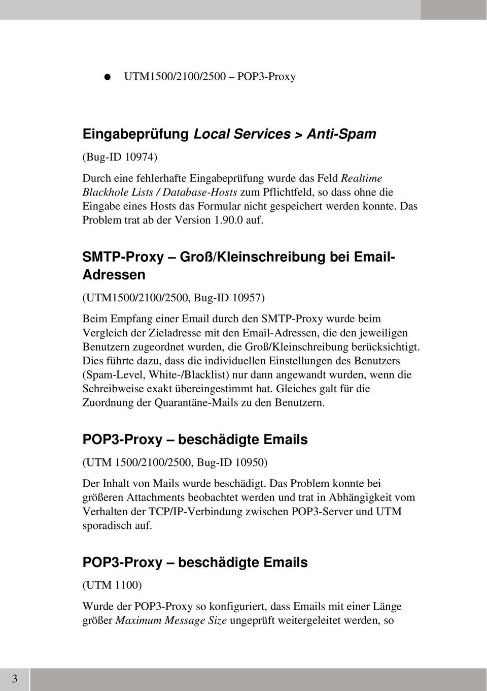SMTP Proxy Groß/Kleinschreibung bei Email Adressen (UTM1500/2100/2500, Bug ID 10957) Beim Empfang einer Email durch den SMTP Proxy wurde beim Vergleich der Zieladresse mit den Email Adressen, die den