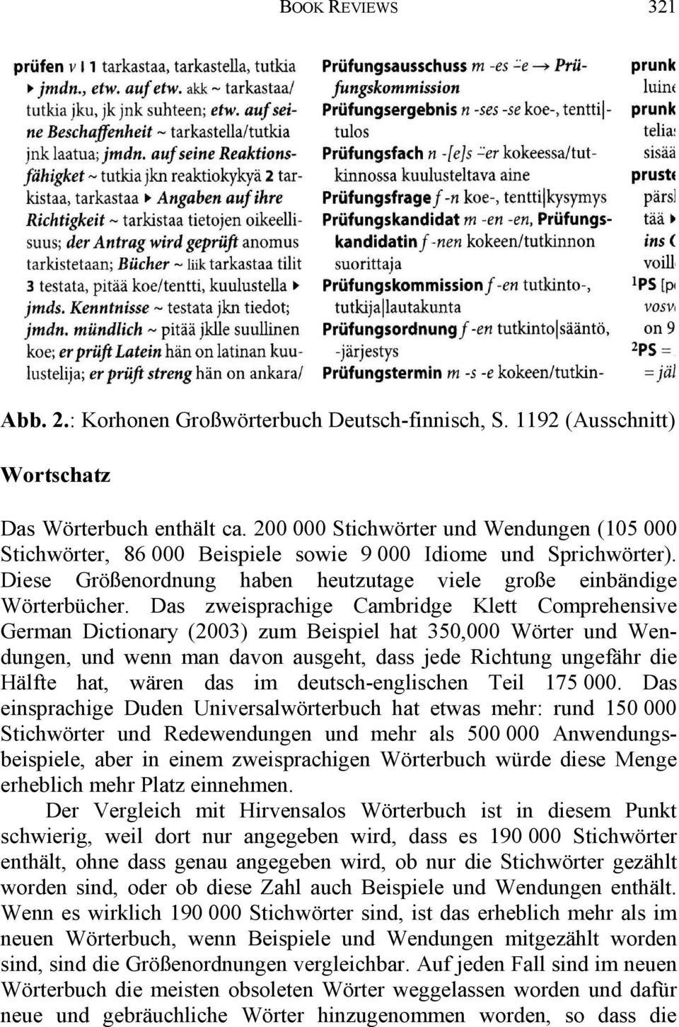 Das zweisprachige Cambridge Klett Comprehensive German Dictionary (2003) zum Beispiel hat 350,000 Wörter und Wendungen, und wenn man davon ausgeht, dass jede Richtung ungefähr die Hälfte hat, wären