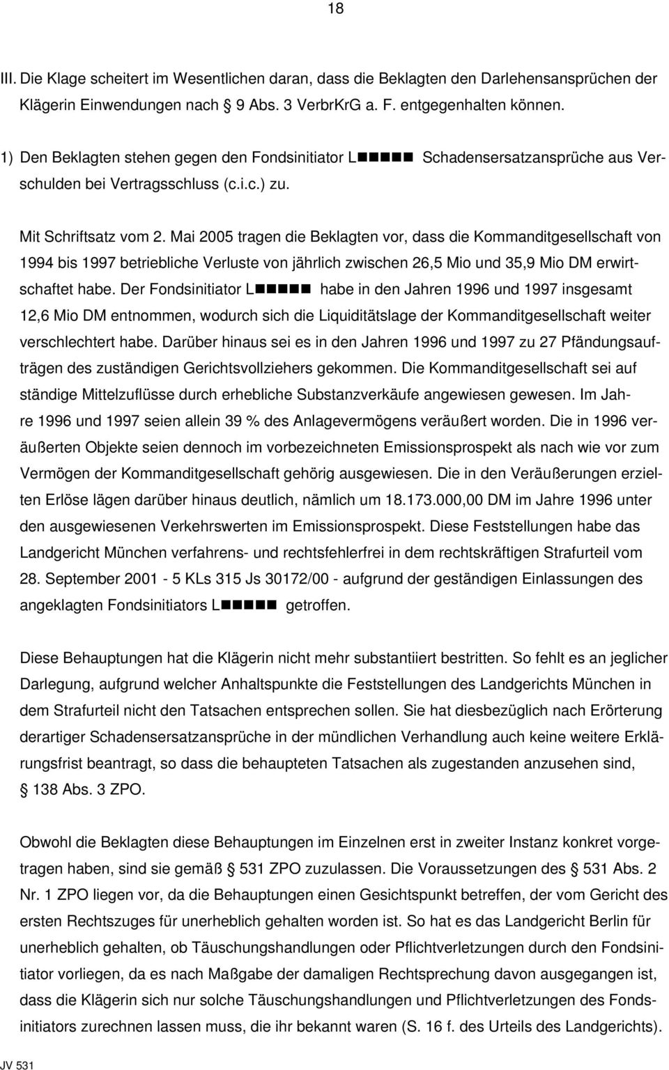 Mai 2005 tragen die Beklagten vor, dass die Kommanditgesellschaft von 1994 bis 1997 betriebliche Verluste von jährlich zwischen 26,5 Mio und 35,9 Mio DM erwirtschaftet habe.