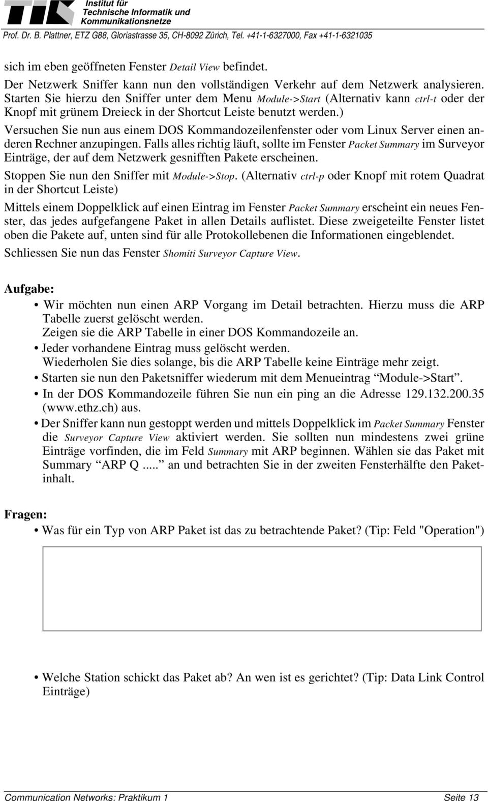 ) Versuchen Sie nun aus einem DOS Kommandozeilenfenster oder vom Linux Server einen anderen Rechner anzupingen.