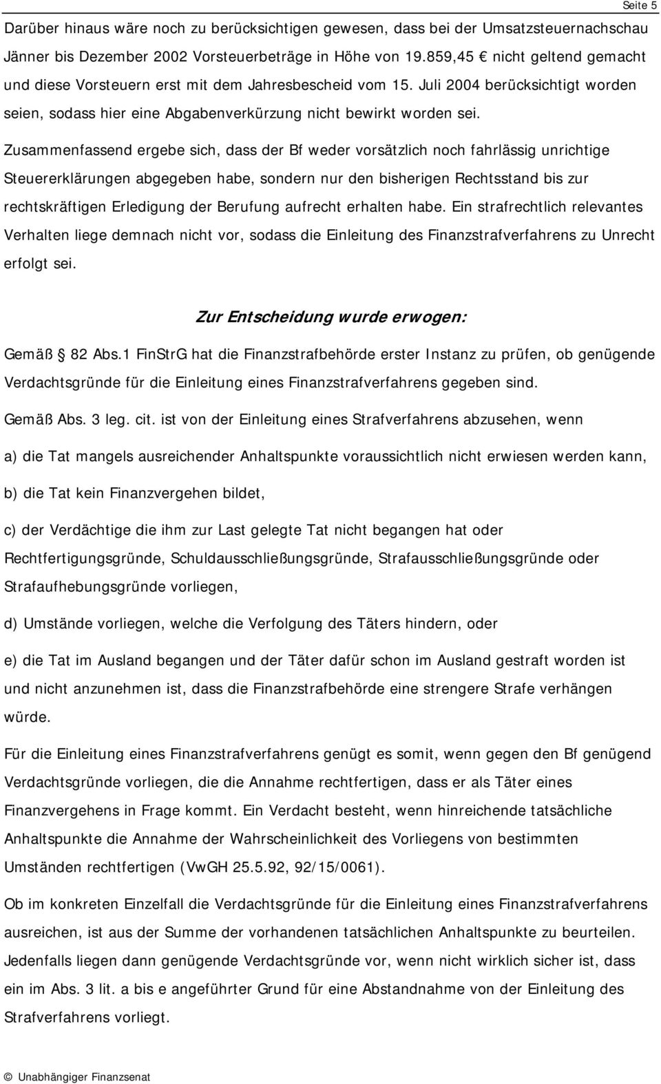 Zusammenfassend ergebe sich, dass der Bf weder vorsätzlich noch fahrlässig unrichtige Steuererklärungen abgegeben habe, sondern nur den bisherigen Rechtsstand bis zur rechtskräftigen Erledigung der