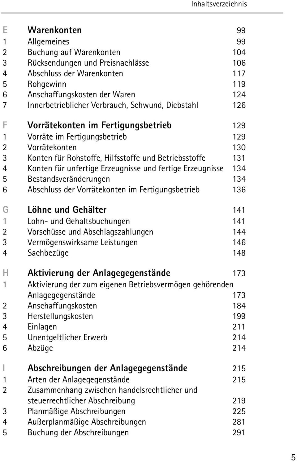 und Betriebsstoffe 131 4 Konten für unfertige Erzeugnisse und fertige Erzeugnisse 134 5 Bestandsveränderungen 134 6 Abschluss der Vorrätekonten im Fertigungsbetrieb 136 G Löhne und Gehälter 141 1