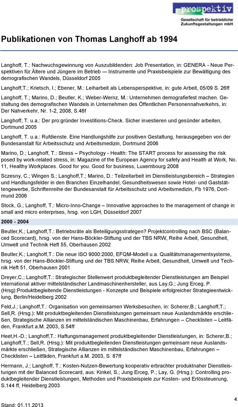 Wandels, Düsseldorf 2005 Langhoff,T.; Krietsch, I.; Ebener, M.: Leiharbeit als Lebensperspektive, in: gute Arbeit, 05/09 S. 26ff ; Marino, D.; Beutler, K.; Weber-Wernz, M.