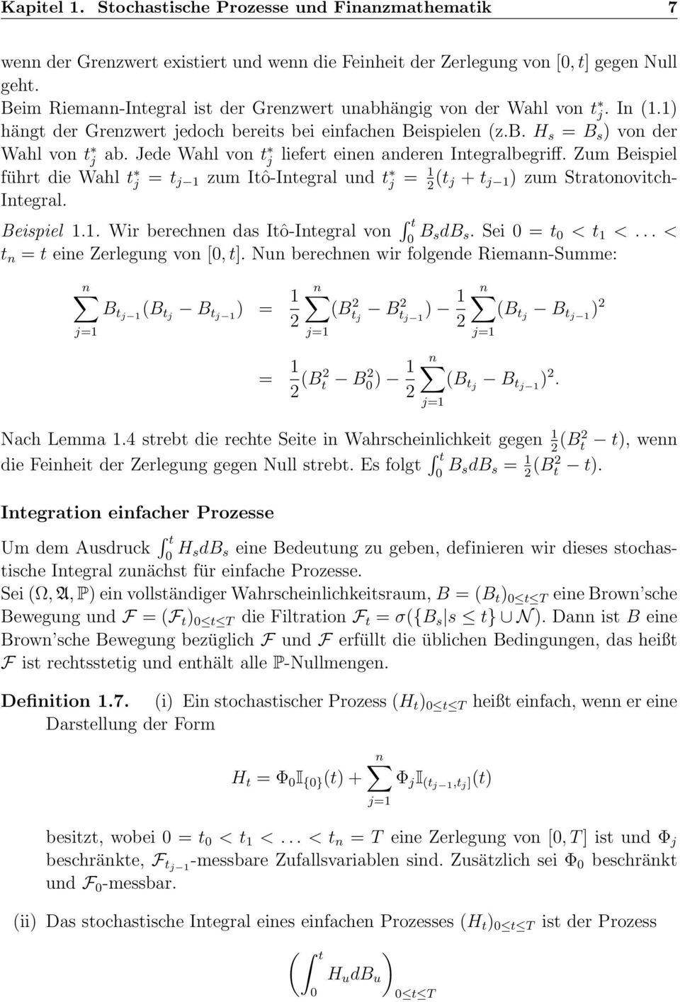 Jede Wahl von t j liefert einen anderen Integralbegriff. Zum Beispiel führt die Wahl t j = t j 1 zum Itô-Integral und t j = 1 2 t j + t j 1 zum Stratonovitch- Integral. Beispiel 1.1. Wir berechnen das Itô-Integral von B sdb s.