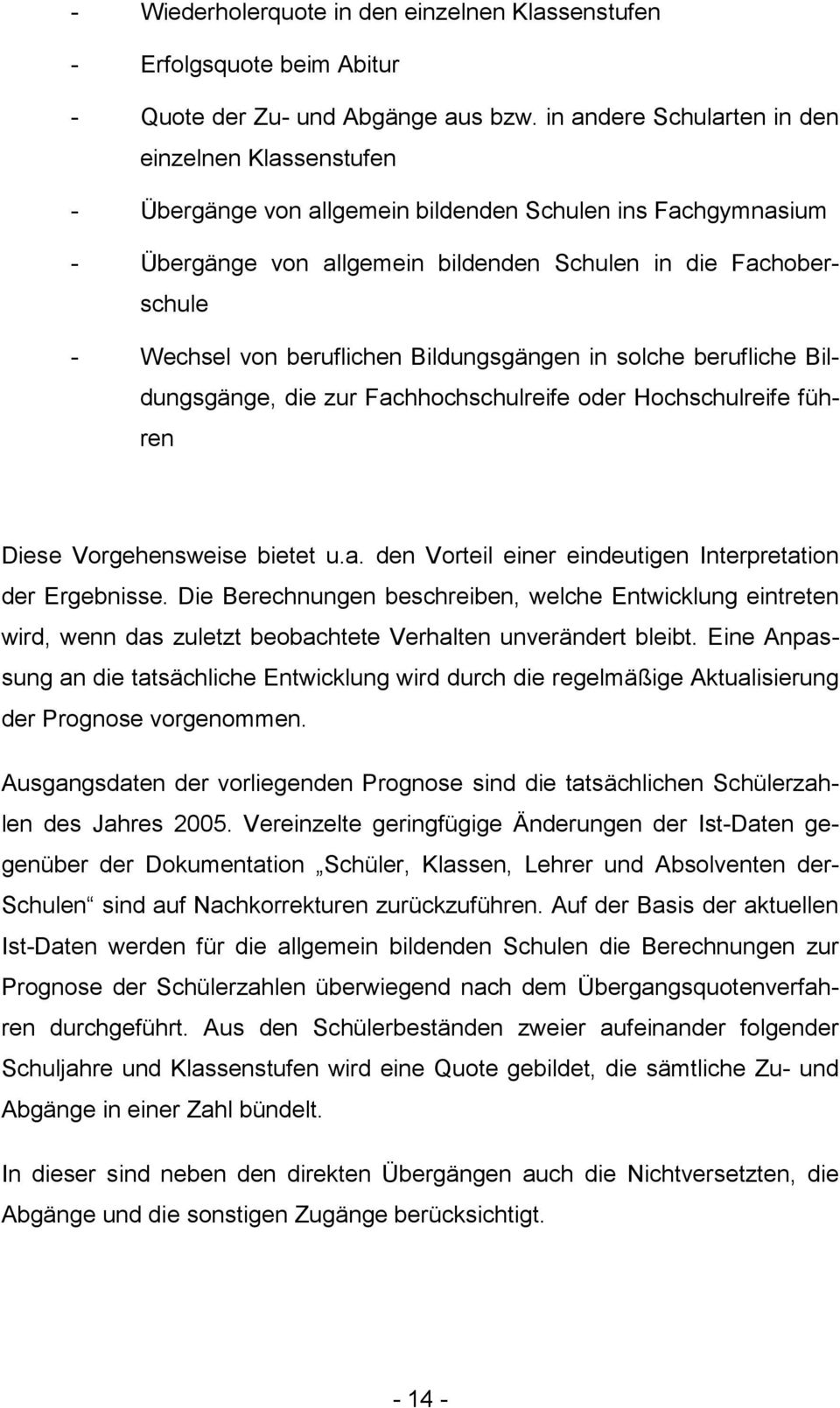 beruflichen Bildungsgängen in solche berufliche Bildungsgänge, die zur Fachhochschulreife oder Hochschulreife führen Diese Vorgehensweise bietet u.a. den Vorteil einer eindeutigen Interpretation der Ergebnisse.