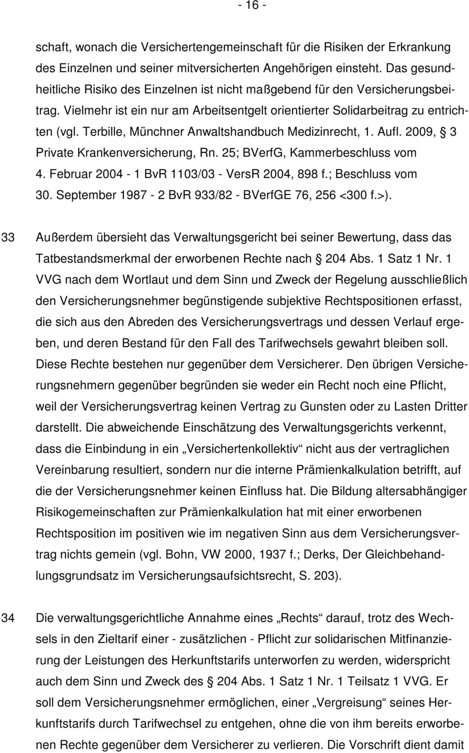 Terbille, Münchner Anwaltshandbuch Medizinrecht, 1. Aufl. 2009, 3 Private Krankenversicherung, Rn. 25; BVerfG, Kammerbeschluss vom 4. Februar 2004-1 BvR 1103/03 - VersR 2004, 898 f.; Beschluss vom 30.