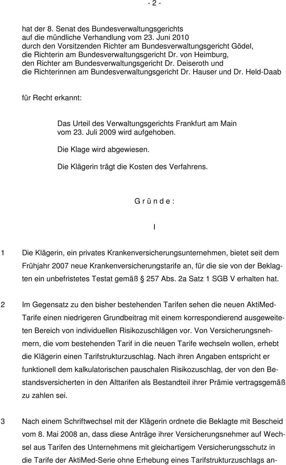 Deiseroth und die Richterinnen am Bundesverwaltungsgericht Dr. Hauser und Dr. Held-Daab für Recht erkannt: Das Urteil des Verwaltungsgerichts Frankfurt am Main vom 23. Juli 2009 wird aufgehoben.
